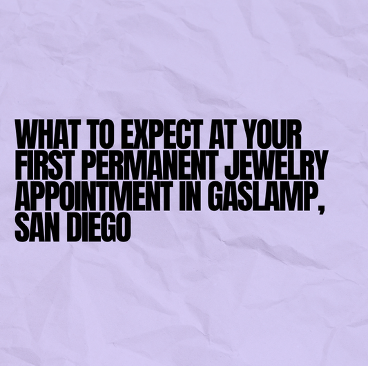 What to Expect at Your First Permanent Jewelry Appointment in Gaslamp, San Diego